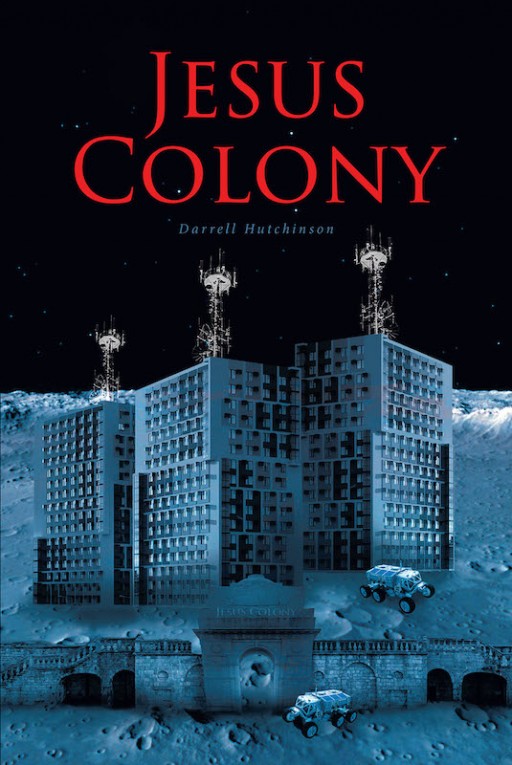 Darrell Hutchinson's New Book 'Jesus Colony' is a Riveting Novel of a Future Religious Colony Tarnished by Depravity and Desire for Perfect Control