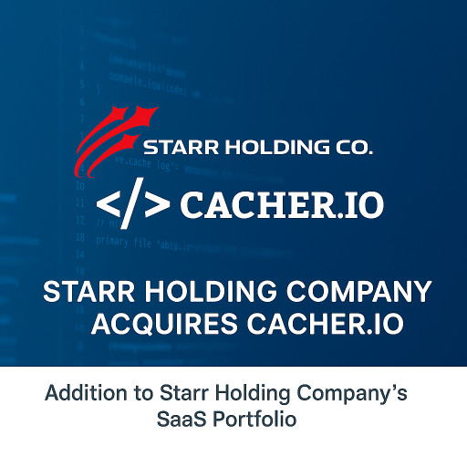 Starr Holding Company Acquires Cacher.io to Expand SaaS Portfolio and Accelerate Growth
