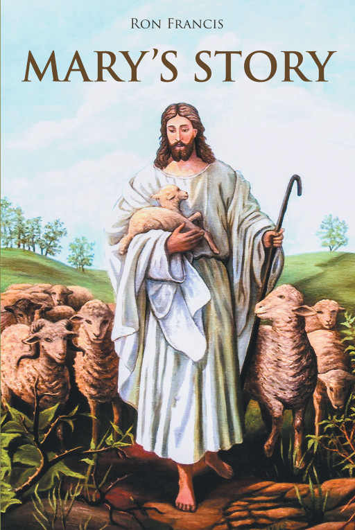 Author Ron Francis's New Book, 'Mary's Story' is a Faith-Based Fiction Telling the Story of Jesus From Mary's Perspective of Motherly Love
