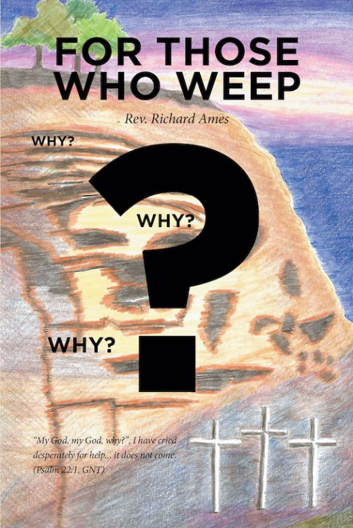 Rev. Richard Ames' New Book 'For Those Who Weep' is a Moving Piece That Recounts His Spiritual Journey Through Pain and Faith