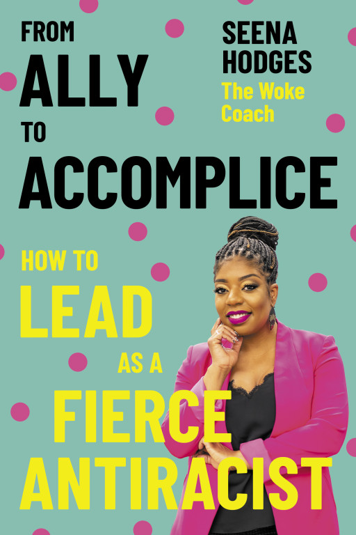 New Book Release: 'From Ally to Accomplice: How to Lead as a Fierce Antiracist' by Award-Winning DEI Coach Seena Hodges of The Woke Coach