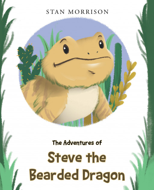 Author Stan Morrison's New Book 'The Adventures of Steve the Bearded Dragon' is the Exhilarating Tale of a Curious Bearded Dragon Who Gets Lost in the Woods