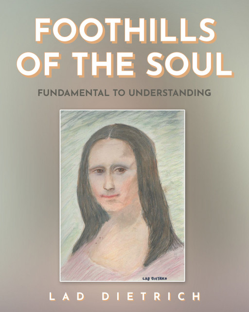 Author Lad Dietrich's new book, 'Foothills of the Soul: Fundamental to Understanding,' invites readers to join in a meaningful conversation about life