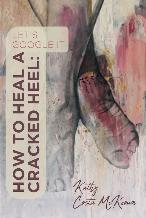 Kathy Costa McKeown's New Book 'How to Heal a Cracked Heel' is a Brilliant Source of Encouragement and Desire to Persevere in Life