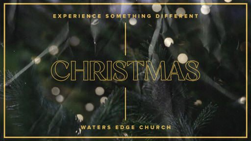 Christmas With Waters Edge Church - One Church, Multiple Locations, Six Local Opportunities, Three Global Opportunities to Experience Christmas All Around the World
