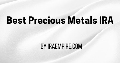 Best Precious Metals IRA Companies 2025 (Top Precious Metals IRA Companies Rankings Released)