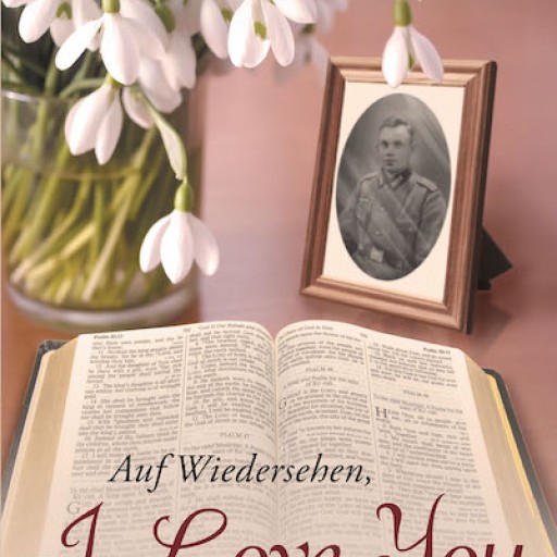 Christine Aardema's New Book, "Auf Wiedersehen, I Love You Forever" is a Heartrending True Story About the Desire for Freedom From the Horrors of World War II.
