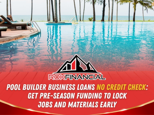 Pool Builder Business Loans No Credit Check: Get Pre-Season Funding to Lock Jobs and Materials Early